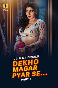 Download [18+] Dekho Magar Pyar Se (2025) S01 Part 1 Hindi ULLU Originals Complete WEB Series 480p | 720p | 1080p WEB-DL