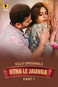 Download [18+] Utha Le Jaunga (2025) S01 Part 1 Hindi ULLU Originals Complete WEB Series 480p | 720p | 1080p WEB-DL